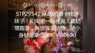 STP29541 呆萌00后卡哇伊妹子！和闺蜜一起被操！露奶情趣装，胖男掏屌抽插，娇小身材骑乘位深入 VIP0600