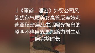 1《重磅__泄密》外贸公司风韵犹存气质美女高管反差婊莉迪亚私密淫乱生活曝光被肏的嗲叫不停自慰更加给力附生活照完整时长