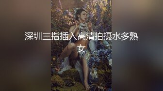 深圳三指插入高清拍摄水多熟女