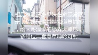 極品無毛逼小學妹在家經常展示，揉奶玩逼看特寫道具抽插，給大哥溫柔的舔弄大雞巴，多體位無套爆草呻吟可射