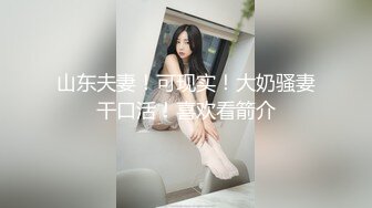 山东夫妻！可现实！大奶骚妻干口活！喜欢看箭介