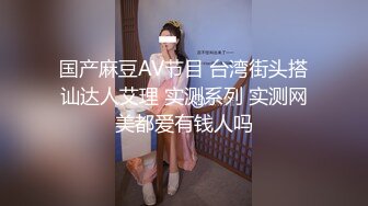 国产麻豆AV节目 台湾街头搭讪达人艾理 实测系列 实测网美都爱有钱人吗