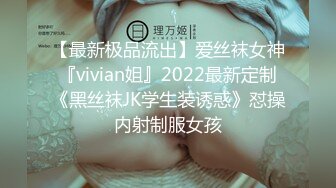 【最新极品流出】爱丝袜女神『vivian姐』2022最新定制《黑丝袜JK学生装诱惑》怼操内射制服女孩