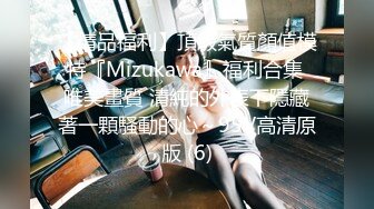 【精品福利】頂級氣質顏值模特『Mizukawa』福利合集 唯美畫質 清純的外表下隱藏著一顆騷動的心～95V高清原版 (6)