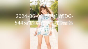  2024-06-08 爱豆传媒IDG-5445约炮清纯学生妹操到她高潮不断