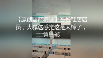 【原创国产精选】吾悦鞋店店员，大喊这感觉这是太棒了，第三部