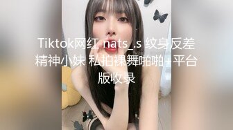 Tiktok网红 nats_.s 纹身反差精神小妹 私拍裸舞啪啪+平台版收录