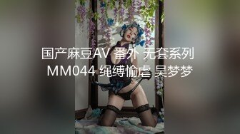 国产麻豆AV 番外 无套系列 MM044 绳缚愉虐 吴梦梦