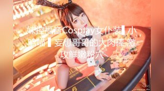 妹控福音Cosplay女仆装▌小晗喵 ▌妄想哥哥的大肉棒 激攻鲜嫩粉穴