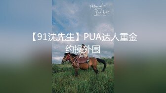 【91沈先生】PUA达人重金约操外围