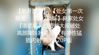 【新片速遞】  【处女第一次做爱❤️2022最新】良家处女『洛丽塔』做爱被大叔破处 高颜嫩妹翘臀 插入有弹性猛插内射 高清720P版 