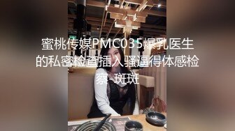 蜜桃传媒PMC035爆乳医生的私密检查插入骚逼得体感检察-斑斑