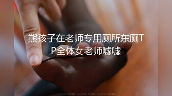 熊孩子在老师专用厕所东厕TP全体女老师嘘嘘