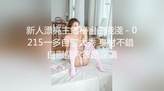 新人漂亮主播秘書白淺淺 - 0215一多自慰大秀 身材不錯 自慰摳穴很是淫蕩