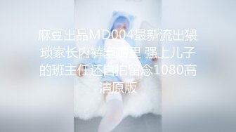 麻豆出品MD004最新流出猥琐家长内裤塞嘴里 强上儿子的班主任还自拍留念1080高清原版