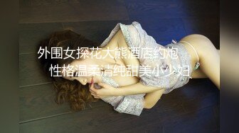 外围女探花大熊酒店约炮 ❤️性格温柔清纯甜美小少妇