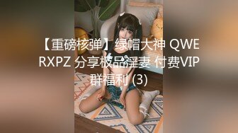 【重磅核弹】绿帽大神 QWERXPZ 分享极品淫妻 付费VIP群福利 (3)