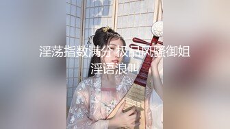 极品尤物绝色女神，身材高挑宛若仙女下凡，私拍自慰露脸啪啪，绝对精彩，，不要错过！