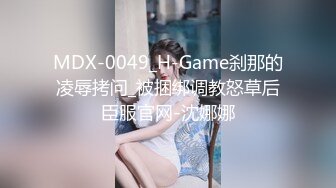 MDX-0049_H-Game刹那的凌辱拷问_被捆绑调教怒草后臣服官网-沈娜娜