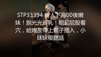 STP33394 新人下海00後嫩妹！脫光光貧乳！翹起屁股看穴，給炮友帶上套子插入，小妹妹很聽話