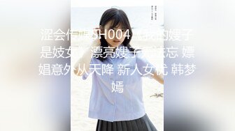 涩会传媒SH004《我的嫂子是妓女》漂亮嫂子无法忘 嫖娼意外从天降 新人女优 韩梦嫣