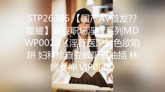 STP27407 横扫全国外围圈探花老王3000约啪抖音10万粉丝风骚网红 - 哥哥给我，我要