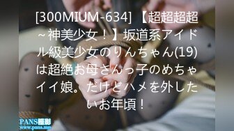 [300MIUM-634] 【超超超超～神美少女！】坂道系アイドル級美少女のりんちゃん(19)は超絶お母さんっ子のめちゃイイ娘。だけどハメを外したいお年頃！