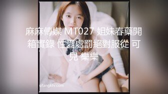 麻麻傳媒 MT027 姐妹春藥開箱實錄 性愛處罰絕對服從 可兒 樂樂