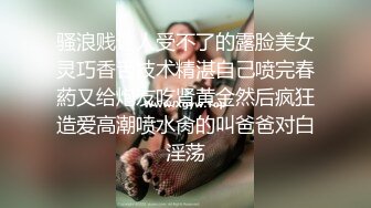 骚浪贱让人受不了的露脸美女灵巧香舌技术精湛自己喷完春葯又给炮友吃肾黄金然后疯狂造爱高潮喷水肏的叫爸爸对白淫荡