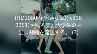 (HD1080P)(男尊女卑)(fc3189951)さ残る美乳大学生の中出し動画を流出する。 (3)