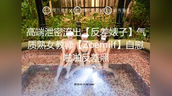 高端泄密流出【反差婊子】气质熟女教师【Zoemilf】自慰啪啪反差照