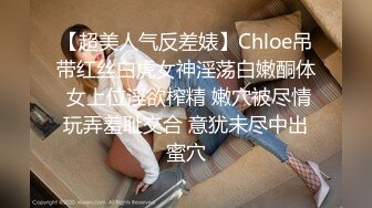 【超美人气反差婊】Chloe吊带红丝白虎女神淫荡白嫩酮体 女上位淫欲榨精 嫩穴被尽情玩弄羞耻交合 意犹未尽中出蜜穴