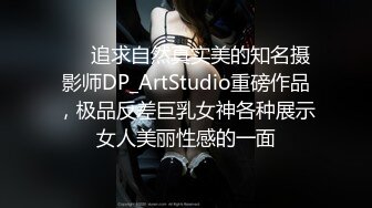 ❤️追求自然真实美的知名摄影师DP_ArtStudio重磅作品，极品反差巨乳女神各种展示女人美丽性感的一面