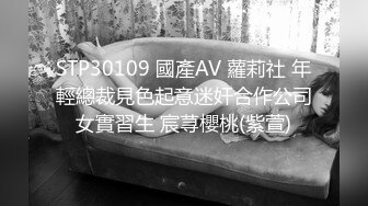 STP30109 國產AV 蘿莉社 年輕總裁見色起意迷奸合作公司女實習生 宸荨櫻桃(紫萱)