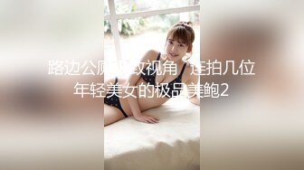 路边公厕极致视角⭐连拍几位年轻美女的极品美鲍2