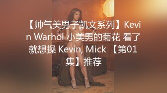 【帅气美男子凯文系列】Kevin Warhol 小美男的菊花 看了就想操 Kevin, Mick 【第01集】推荐