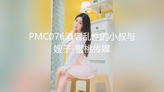 PMC076酒后乱性的小叔与嫂子-蜜桃传媒