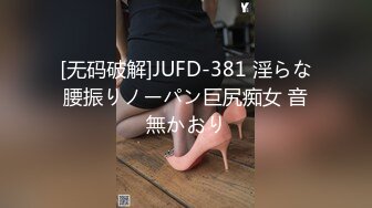 [无码破解]JUFD-381 淫らな腰振りノーパン巨尻痴女 音無かおり