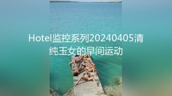 Hotel监控系列20240405清纯玉女的早间运动