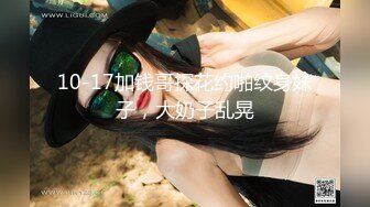 极品骚浪美少女【颜射颜射女神】拉漂亮闺蜜4P乱操 淫乱姐妹花和两男同学玩4P 拍拍翘 挨个操