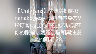 【OnlyFans】韵味美妇熟女 nanako_sexy 情趣自慰掰穴VIP订阅，把美妇的骚穴展现在你的眼前，两瓣阴唇和黑油发亮的阴毛 28