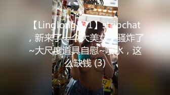 【Linglong521】stripchat，新来了一个大美女，骚炸了~大尺度道具自慰~喷水，这么缺钱 (3)