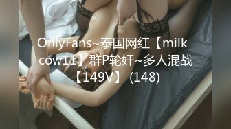 OnlyFans~泰国网红【milk_cow11】群P轮奸~多人混战【149V】 (148)