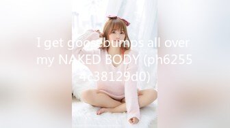 I get goosebumps all over my NAKED BODY (ph62554c38129d0)