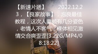 【新速片遞】⭐⭐⭐2022.12.23，【良家故事】，泡良最佳教程，这次人妻颇有几分姿色，老情人不客气，裸体相见激情交合爽歪歪[3.22G/MP4/08:18:22]