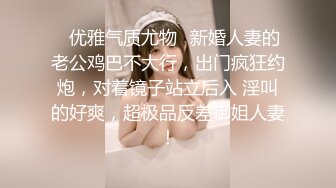 ✿优雅气质尤物✿新婚人妻的老公鸡巴不大行，出门疯狂约炮，对着镜子站立后入 淫叫的好爽，超极品反差御姐人妻！