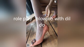 role play , blowjob with dildo