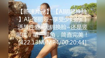 【新速片遞】 【AI明星换脸】AI-佟丽娅~享受少妇的口活与性爱~无码换脸~还是竖屏哦，第一视角，简直完美！[422.13M/MP4/00:20:44]