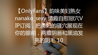 【OnlyFans】韵味美妇熟女 nanako_sexy 情趣自慰掰穴VIP订阅，把美妇的骚穴展现在你的眼前，两瓣阴唇和黑油发亮的阴毛 10